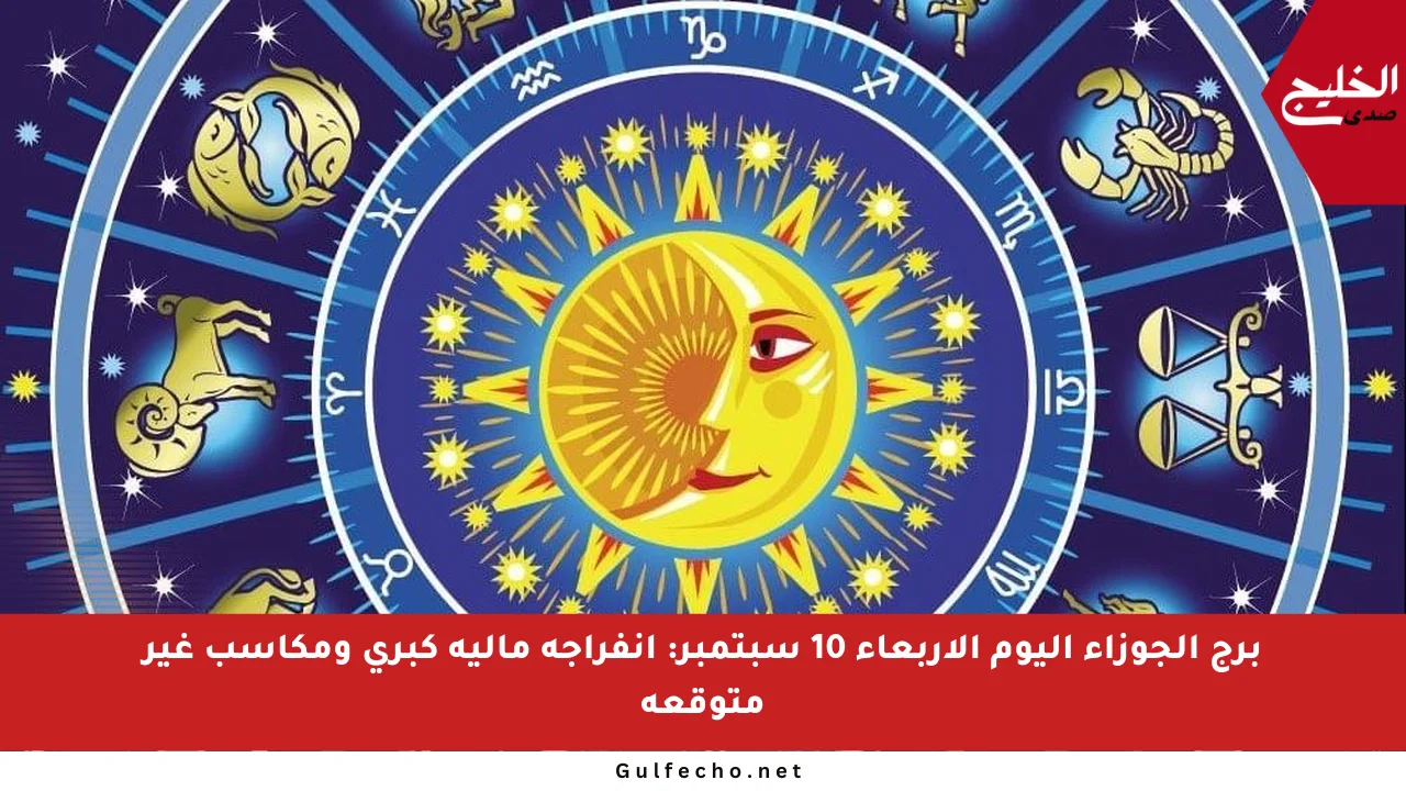 برج الجوزاء اليوم الأربعاء 10 سبتمبر: انفراجة مالية كبرى ومكاسب غير متوقعة